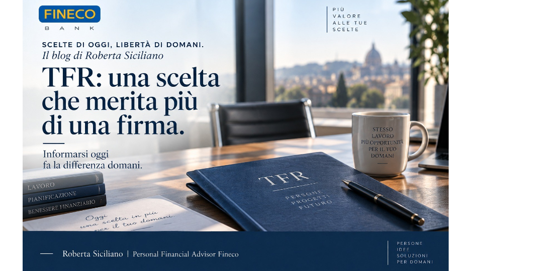 I BLOG DI ROBERTA SICILIANO - Consulente Fineco - TFR: una scelta che merita più di una firma